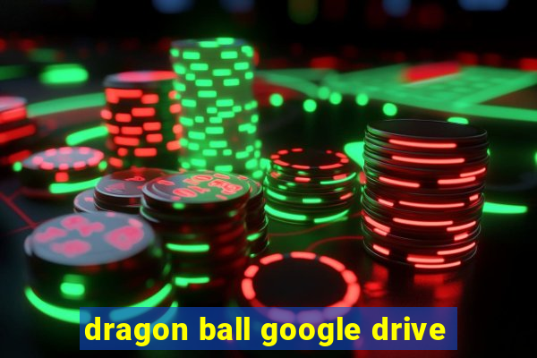 dragon ball google drive